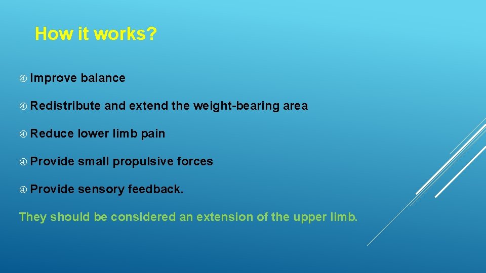 How it works? Improve balance Redistribute and extend the weight-bearing area Reduce lower limb