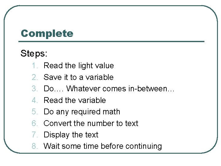 Complete Steps: 1. 2. 3. 4. 5. 6. 7. 8. Read the light value