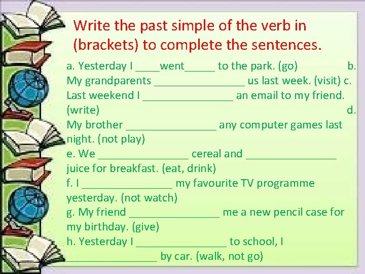 Write the past simple of the verb in (brackets) to complete the sentences. a.
