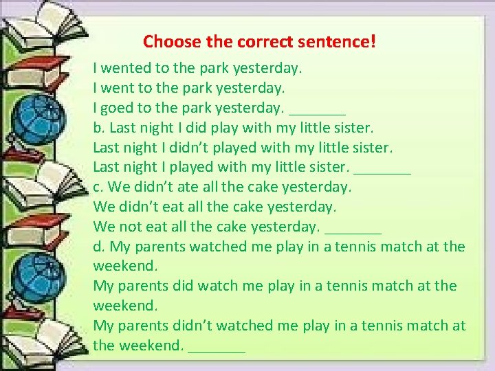 Choose the correct sentence! I wented to the park yesterday. I went to the