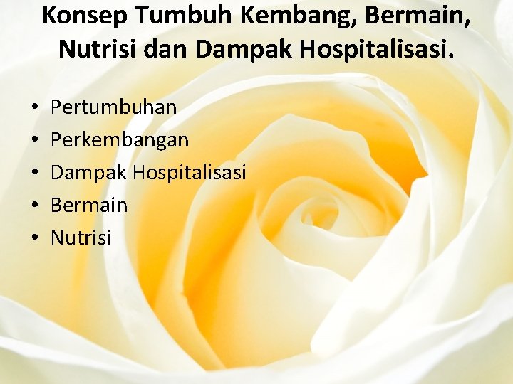 Konsep Tumbuh Kembang, Bermain, Nutrisi dan Dampak Hospitalisasi. • • • Pertumbuhan Perkembangan Dampak