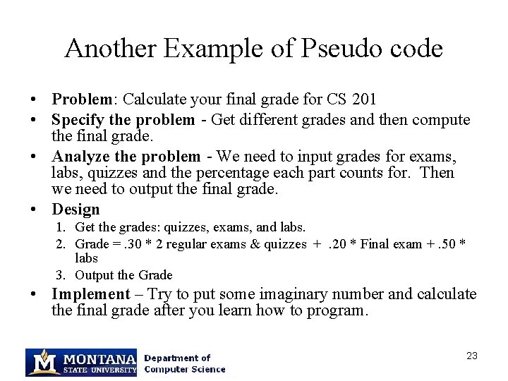 Another Example of Pseudo code • Problem: Calculate your final grade for CS 201
