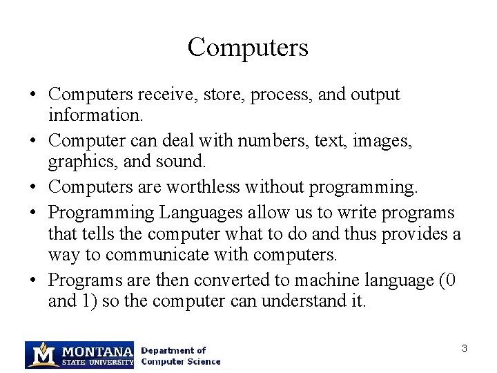 Computers • Computers receive, store, process, and output information. • Computer can deal with