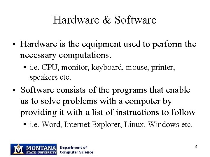 Hardware & Software • Hardware is the equipment used to perform the necessary computations.