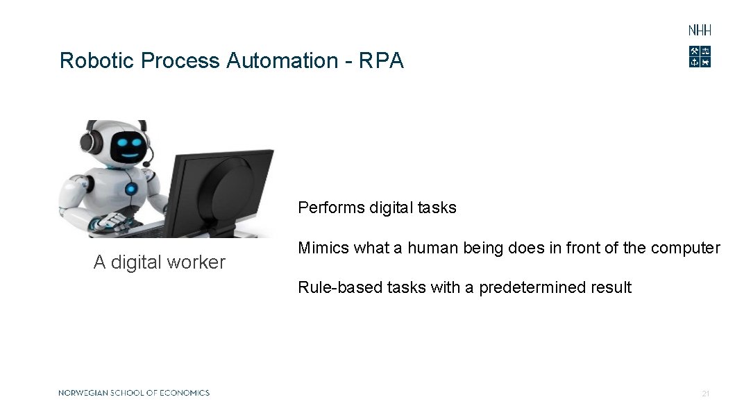 Robotic Process Automation - RPA Performs digital tasks A digital worker Mimics what a