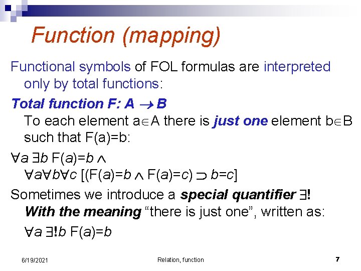 Function (mapping) Functional symbols of FOL formulas are interpreted only by total functions: Total