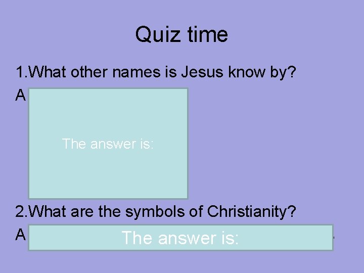 Quiz time 1. What other names is Jesus know by? A Son of God