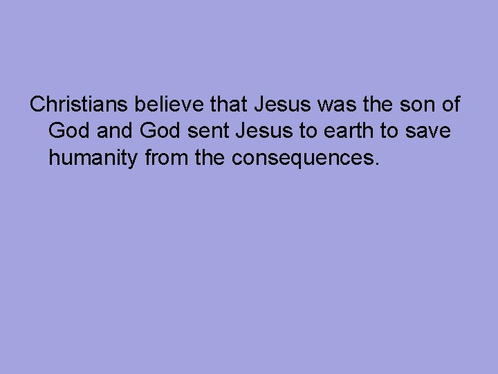 Christians believe that Jesus was the son of God and God sent Jesus to