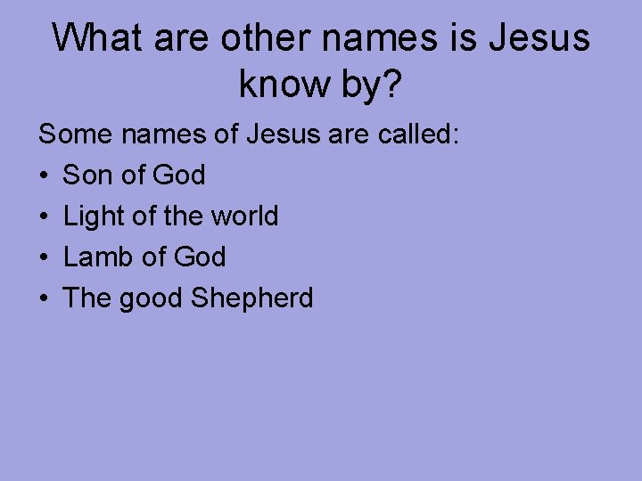 What are other names is Jesus know by? Some names of Jesus are called: