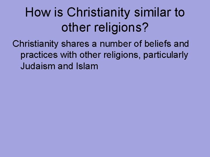 How is Christianity similar to other religions? Christianity shares a number of beliefs and