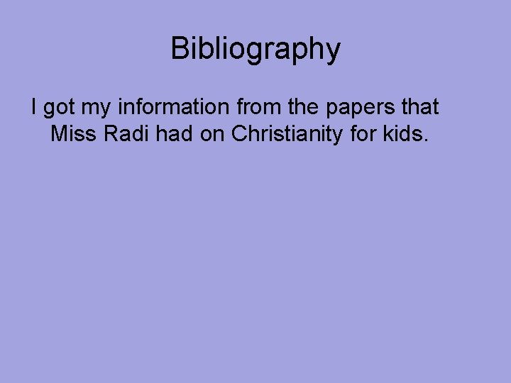 Bibliography I got my information from the papers that Miss Radi had on Christianity