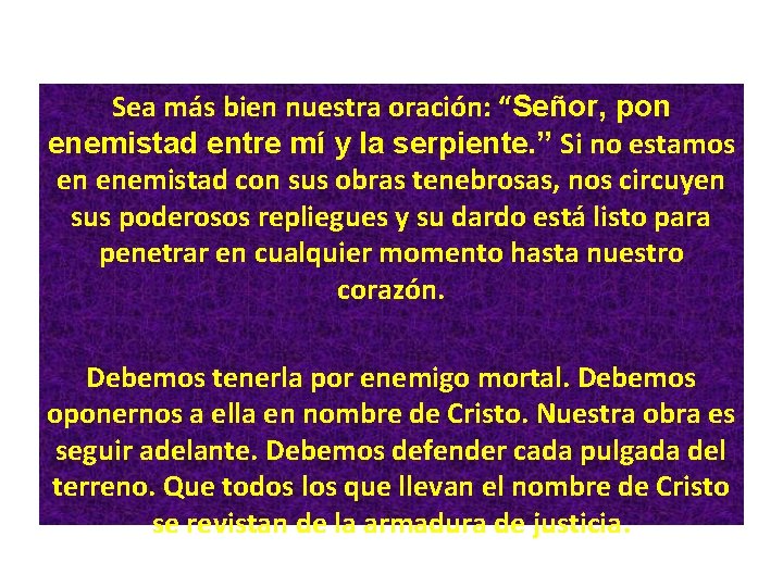 Sea más bien nuestra oración: “Señor, pon enemistad entre mí y la serpiente. ” Sea más bien nuestra oración: “Señor, pon enemistad entre mí y la serpiente. ”