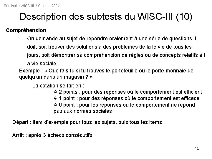Séminaire WISC-III / Octobre 2004 Description des subtests du WISC-III (10) Compréhension On demande