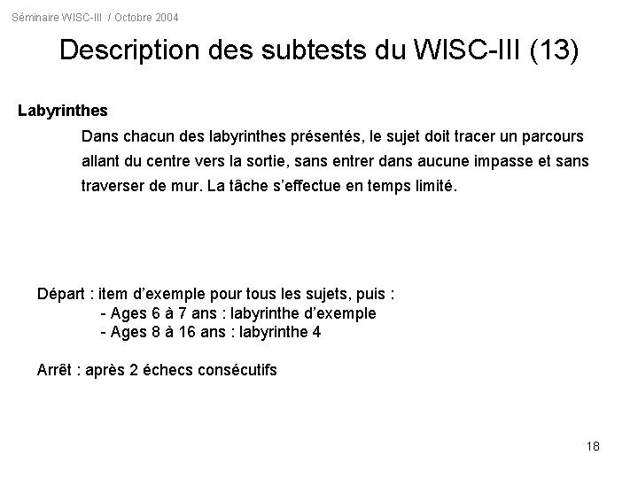 Séminaire WISC-III / Octobre 2004 Description des subtests du WISC-III (13) Labyrinthes Dans chacun
