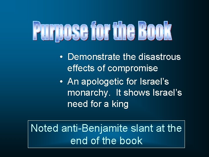  • Demonstrate the disastrous effects of compromise • An apologetic for Israel’s monarchy.