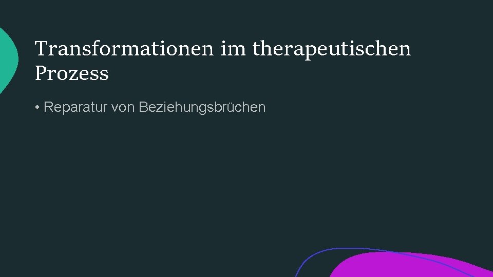 Transformationen im therapeutischen Prozess • Reparatur von Beziehungsbrüchen 