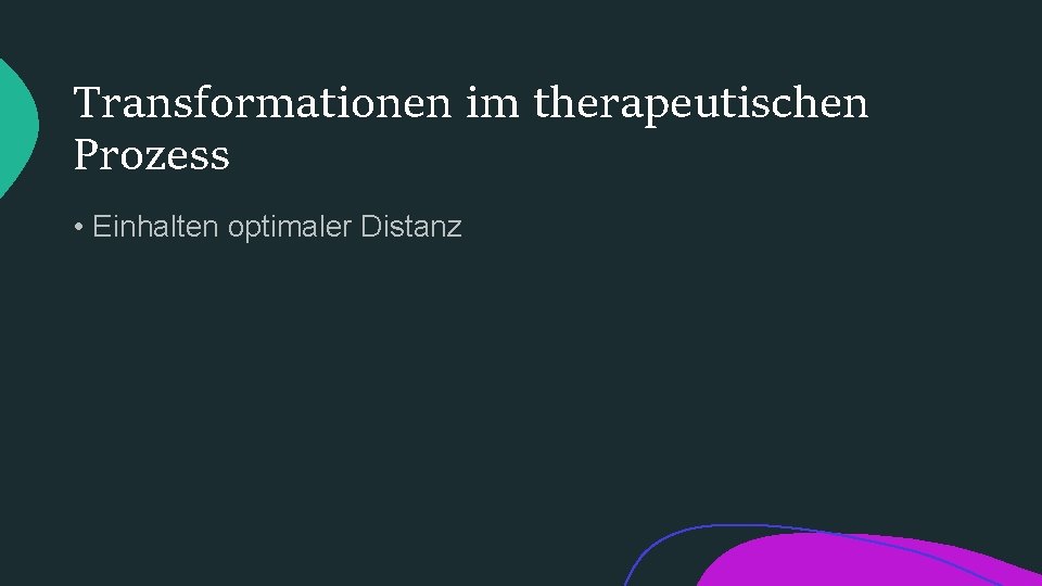 Transformationen im therapeutischen Prozess • Einhalten optimaler Distanz 