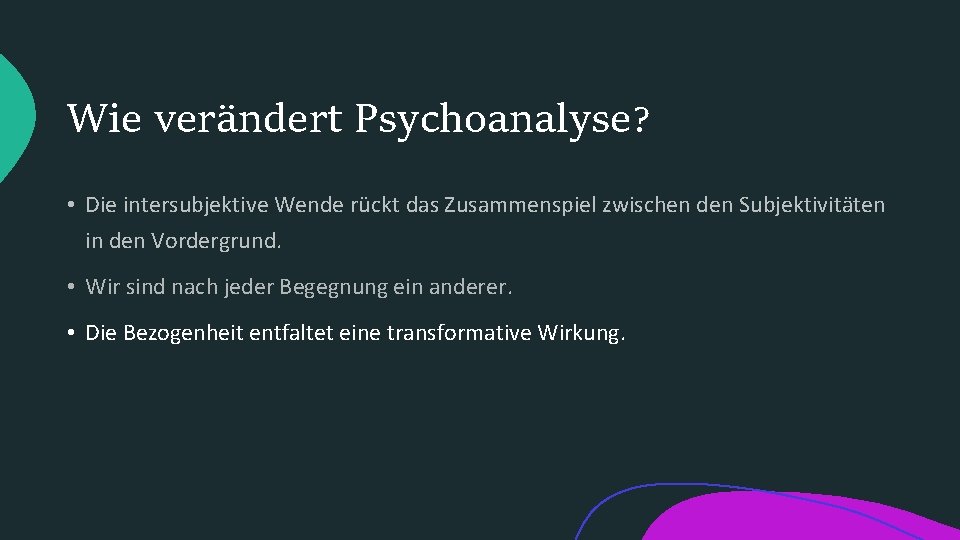 Wie verändert Psychoanalyse? • Die intersubjektive Wende rückt das Zusammenspiel zwischen den Subjektivitäten in