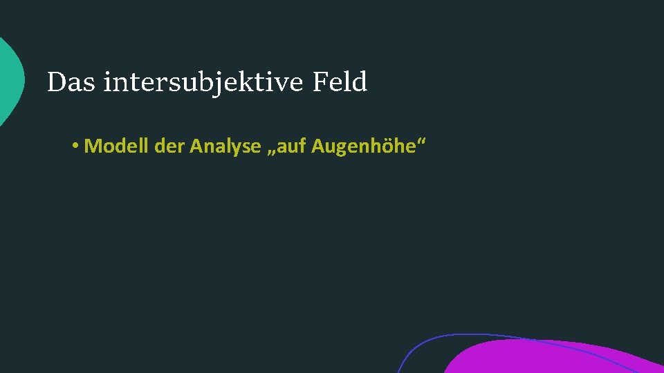 Das intersubjektive Feld • Modell der Analyse „auf Augenhöhe“ 