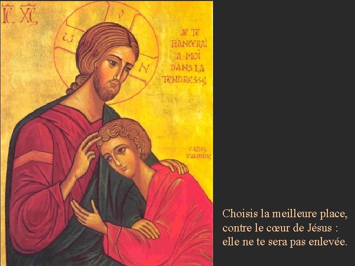 Choisis la meilleure place, contre le cœur de Jésus : elle ne te sera