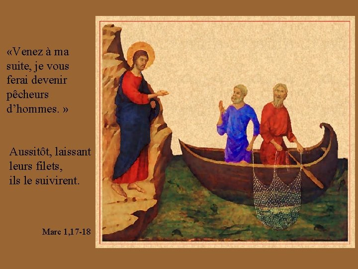  «Venez à ma suite, je vous ferai devenir pêcheurs d’hommes. » Aussitôt, laissant