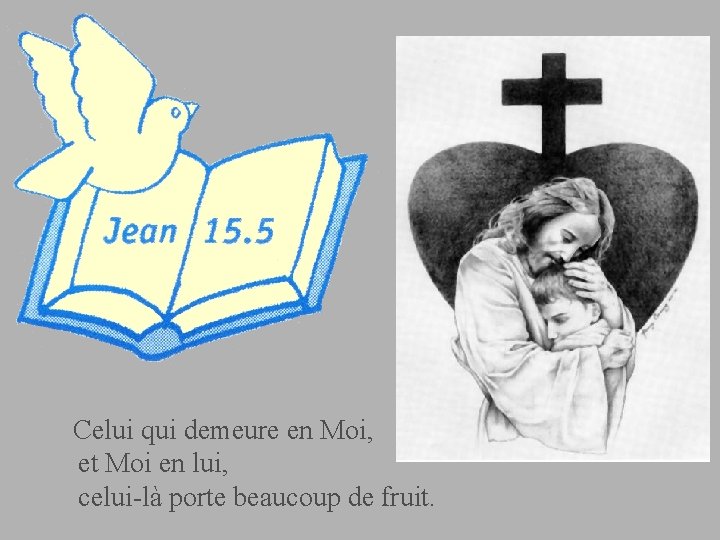 Celui qui demeure en Moi, et Moi en lui, celui-là porte beaucoup de fruit.