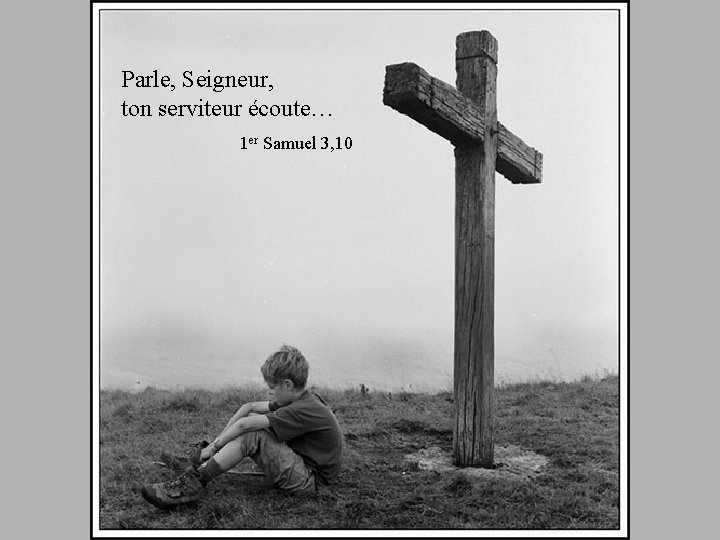Parle, Seigneur, ton serviteur écoute… 1 er Samuel 3, 10 