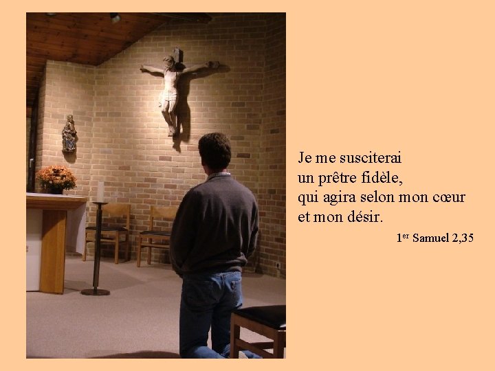 Je me susciterai un prêtre fidèle, qui agira selon mon cœur et mon désir.