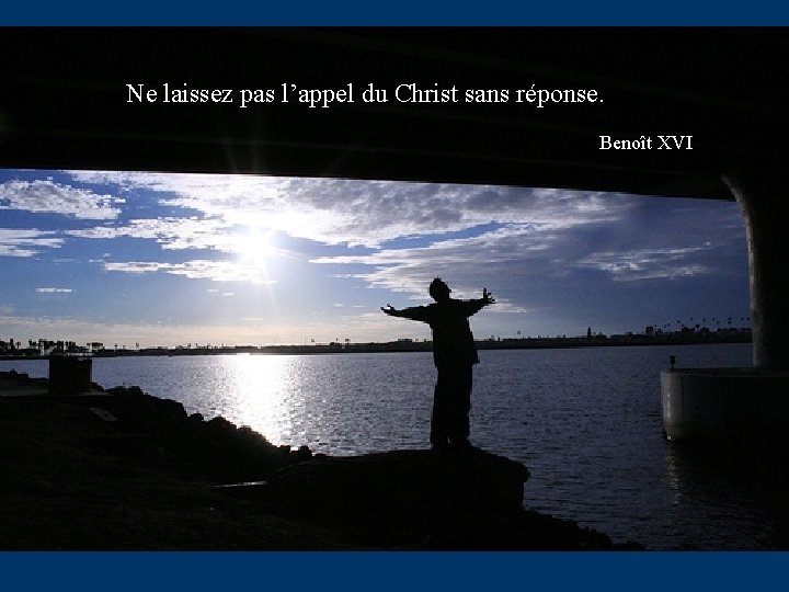 Ne laissez pas l’appel du Christ sans réponse. Benoît XVI 