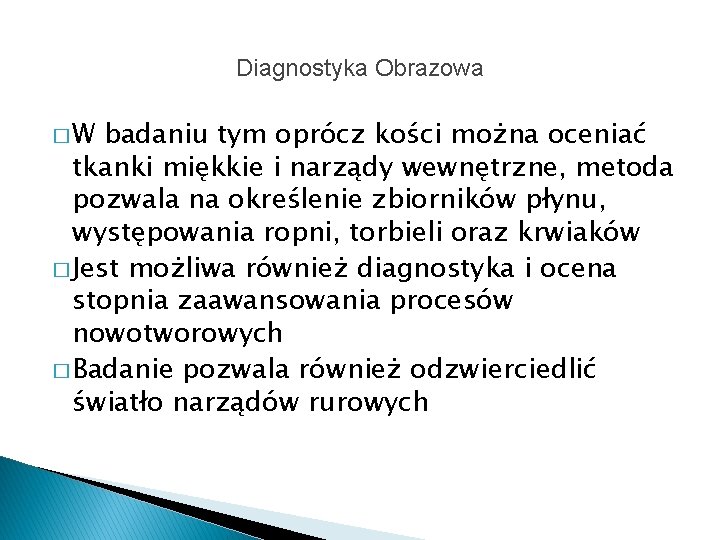 Diagnostyka Obrazowa �W badaniu tym oprócz kości można oceniać tkanki miękkie i narządy wewnętrzne,