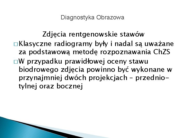 Diagnostyka Obrazowa Zdjęcia rentgenowskie stawów � Klasyczne radiogramy były i nadal są uważane za