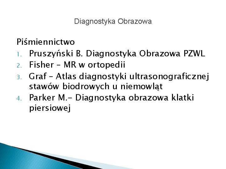 Diagnostyka Obrazowa Piśmiennictwo 1. Pruszyński B. Diagnostyka Obrazowa PZWL 2. Fisher – MR w