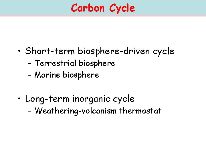 Carbon Cycle • Short-term biosphere-driven cycle – Terrestrial biosphere – Marine biosphere • Long-term