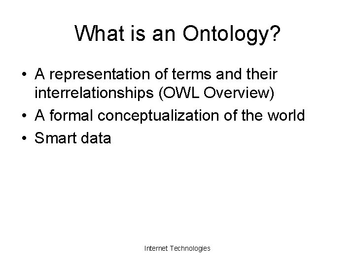 What is an Ontology? • A representation of terms and their interrelationships (OWL Overview)