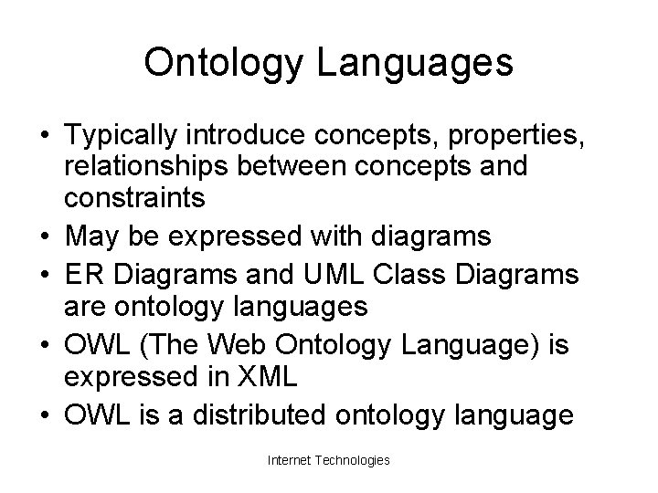 Ontology Languages • Typically introduce concepts, properties, relationships between concepts and constraints • May