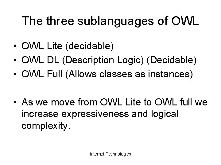 The three sublanguages of OWL • OWL Lite (decidable) • OWL DL (Description Logic)