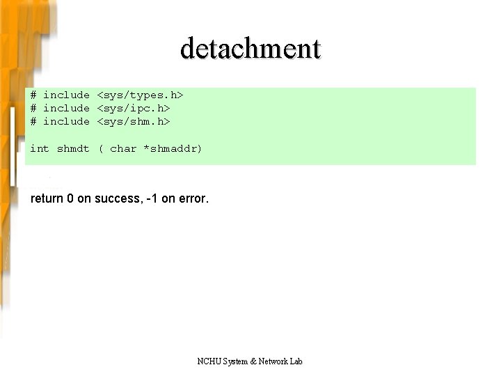 detachment # include <sys/types. h> # include <sys/ipc. h> # include <sys/shm. h> int