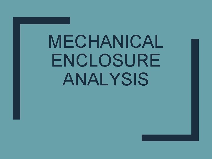 MECHANICAL ENCLOSURE ANALYSIS 