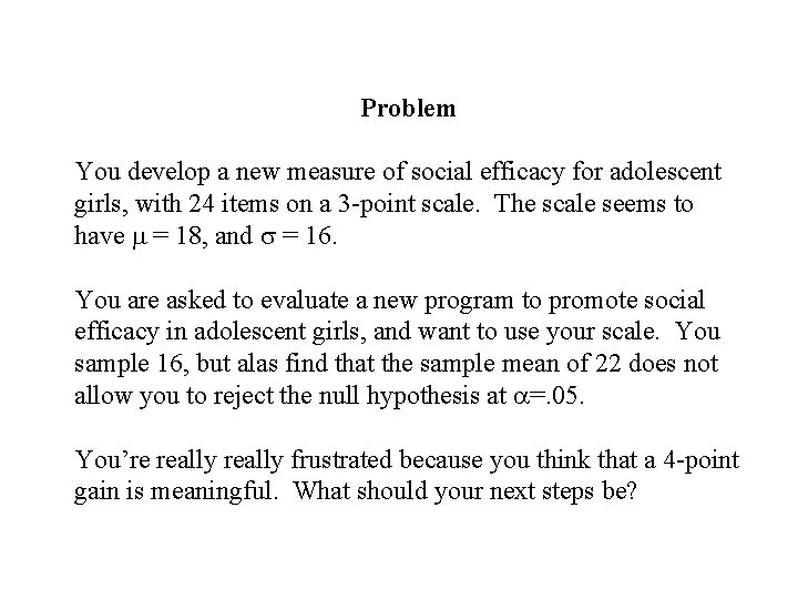 Problem You develop a new measure of social efficacy for adolescent girls, with 24