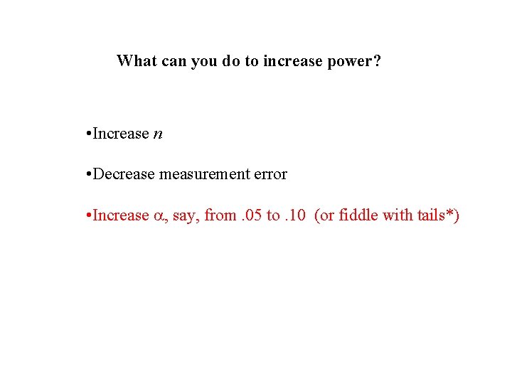 What can you do to increase power? • Increase n • Decrease measurement error