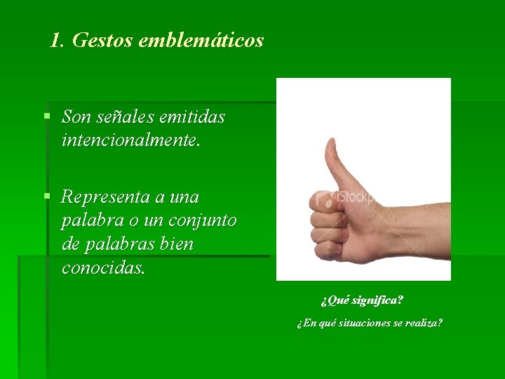 1. Gestos emblemáticos § Son señales emitidas intencionalmente. § Representa a una palabra o