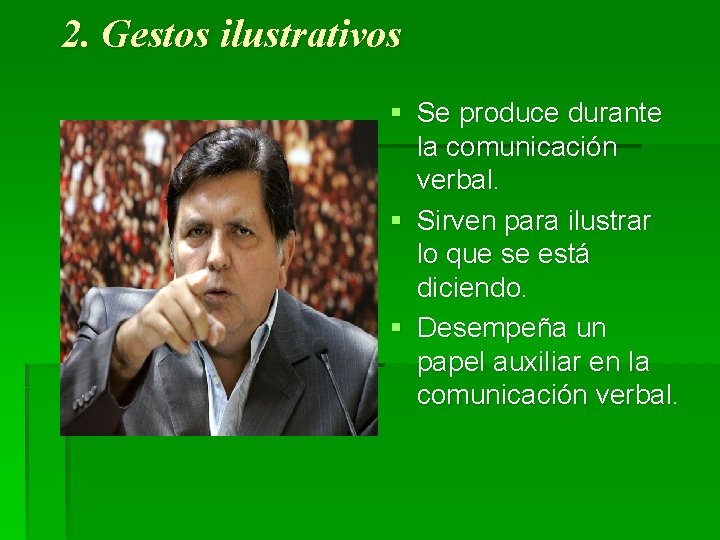 2. Gestos ilustrativos § Se produce durante la comunicación verbal. § Sirven para ilustrar