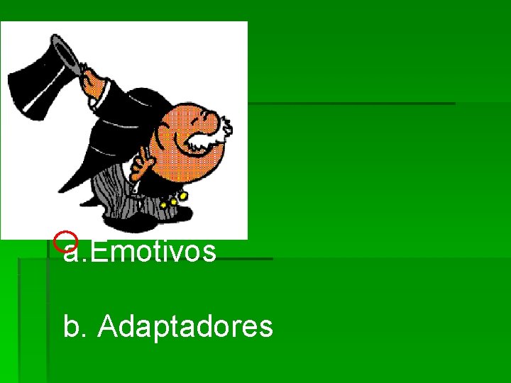 a. Emotivos b. Adaptadores 