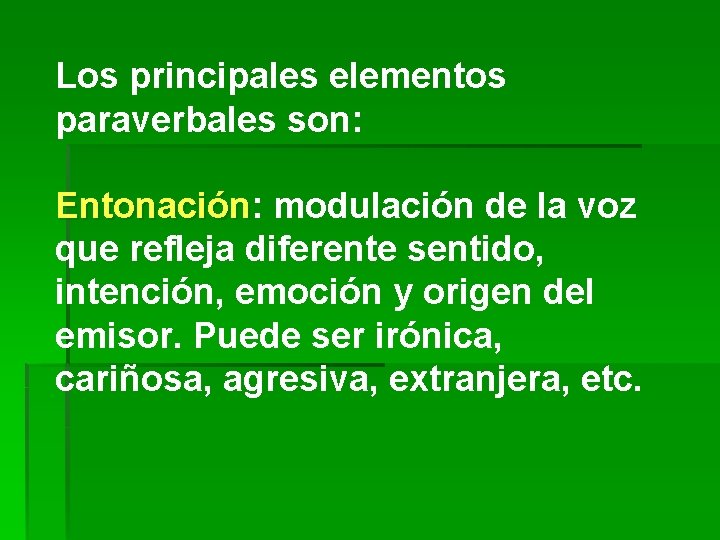 Los principales elementos paraverbales son: Entonación modulación de la voz que refleja diferente sentido,