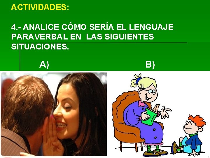 ACTIVIDADES: 4. - ANALICE CÓMO SERÍA EL LENGUAJE PARAVERBAL EN LAS SIGUIENTES SITUACIONES. A)