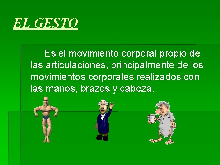 EL GESTO Es el movimiento corporal propio de las articulaciones, principalmente de los movimientos