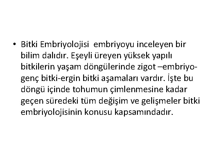  • Bitki Embriyolojisi embriyoyu inceleyen bir bilim dalıdır. Eşeyli üreyen yüksek yapılı bitkilerin