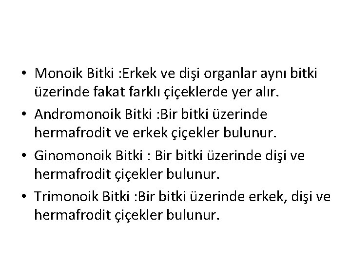  • Monoik Bitki : Erkek ve dişi organlar aynı bitki üzerinde fakat farklı