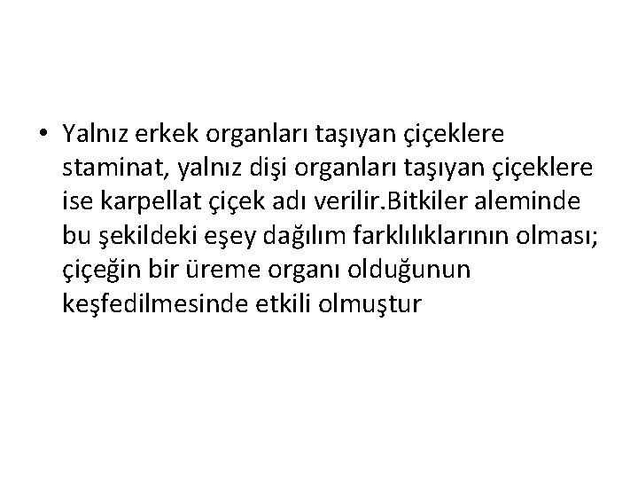  • Yalnız erkek organları taşıyan çiçeklere staminat, yalnız dişi organları taşıyan çiçeklere ise