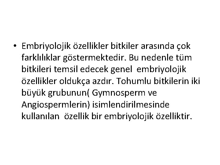  • Embriyolojik özellikler bitkiler arasında çok farklılıklar göstermektedir. Bu nedenle tüm bitkileri temsil